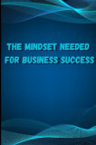 The Mindset Needed for Business Success: Discover the Minds of Successful Internet Entrepreneurs From Around the World/ The E-Entrepreneur Success Min