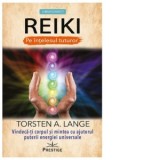 Reiki pe intelesul tuturor. Vindeca-ti corpul si mintea cu ajutorul puterii energiei universale. - Torsten A. Lange