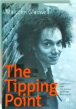 Malcolm Gladwell - The Tipping Point. Cum lucruri mici pot provoca schimbari de