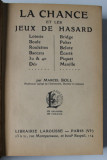 LA CHANCE ET LES JEUX DE HASARD par MARCEL BOLL , LOTERIE ..ROULETTES...POKER , ETC . , 382 PAGINI , 1936
