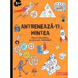 Antreneaza-Ti Mintea. Jocuri Educative, Puzzle-Uri, Labirinturi. 8 Ani+, - Editura Paralela 45