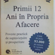 PRIMII 12 ANI IN PROPRIA AFACERE , POVESTE PRACTICA DE SUPRAVIETUIRE SI PROSPERITATE , 2014