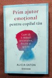 Prim ajutor emotional pentru copilul tau. Cum sa ii reduci anxietatea, fricile si grijile. Editura Bookzone, 2025 - Alicia Eaton