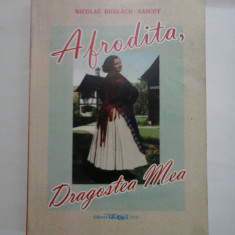 AFRODITA, DRAGOSTEA MEA - Nicolae BURLACU - SASCUT ( cu dedicatia autorului pentru generalul Iulian Vlad)