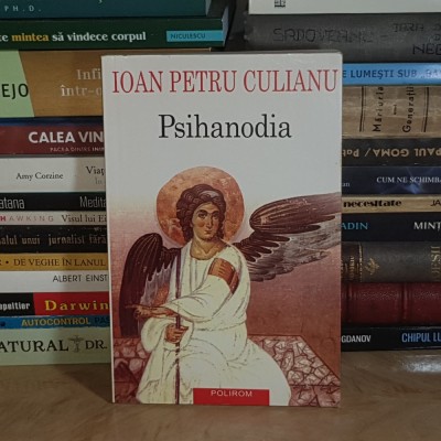 IOAN PETRU CULIANU - PSIHANODIA : ASCENSIUNEA CELESTA A SUFLETULUI , ED. A II-A , 2006 * foto