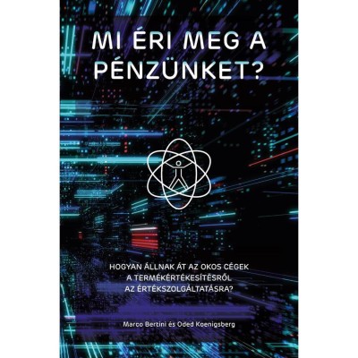 Mi &amp;eacute;ri meg a p&amp;eacute;nz&amp;uuml;nket? - Hogyan &amp;aacute;llnak &amp;aacute;t az okos c&amp;eacute;gek a term&amp;eacute;k&amp;eacute;rt&amp;eacute;kes&amp;iacute;t&amp;eacute;sről az &amp;eacute;rt&amp;eacute;kszolg&amp;aacute;ltat&amp;aacute;sra? - Marco Bertini foto