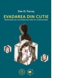 Evadarea din cutie. Indrumar de autodezvoltare in cunoastere - Dan D. Farcas