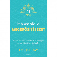 Használd a megerősítéseket - Vonzd be az önbizalmat, a bőséget és az örömöt az életedbe - Louise Hay