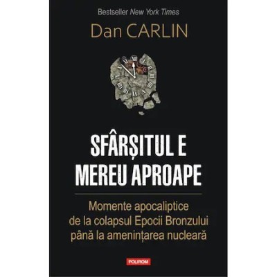 Sfarsitul e mereu aproape. Momente apocaliptice de la colapsul Epocii Bronzului pana la amenintarea nucleara, Dan Carlin foto