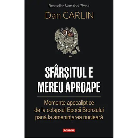 Sfarsitul e mereu aproape. Momente apocaliptice de la colapsul Epocii Bronzului pana la amenintarea nucleara, Dan Carlin