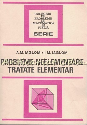 Probleme Neelementare Tratate Elementar - A. M. Iaglom, I. M. Iaglom