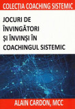 Jocuri de &icirc;nvingători și &icirc;nvinși &icirc;n coachingul sistemic - Paperback brosat - Alain Cardon - BMI