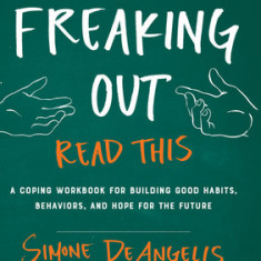 If You're Freaking Out, Read This: A Coping Workbook for Building Good Habits, Behaviors, and Hope for the Future