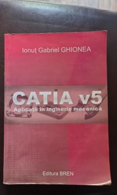 Catia v5: Aplicatii in inginerie mecanica - Ionut Gabriel Ghionea foto