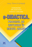 E-Didactica. Procesul de instruire in mediul online | Ion Albulescu, Horatiu Catalano, Didactica Publishing House