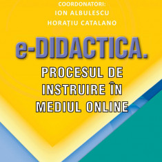 e-Didactica. Procesul de instruire in mediul online | Ion Albulescu, Horatiu Catalano