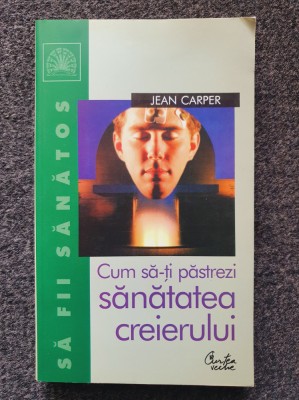 CUM SA-TI PASTREZI SANATATEA CREIERULUI - Jean Carper foto