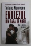ENGLEZUL DIN GARA DE NORD , DUPA O POVESTE ADEVARATA de TATIANA NICULESCU , 2023