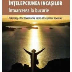 Intelepciunea incasilor. Intoarcerea la bucurie - Jorge Luis Delgado