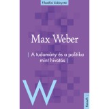 A tudom&aacute;ny &eacute;s a politika mint hivat&aacute;s - Max Weber