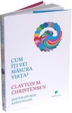 Cum iti vei masura viata? - Clayton M. Christensen