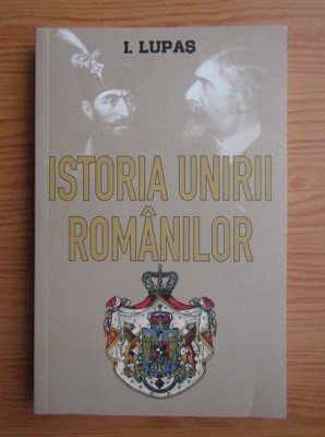 I. Lupaș - Istoria unirii rom&amp;acirc;nilor foto