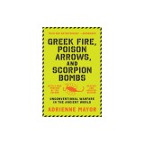 Greek Fire, Poison Arrows, and Scorpion Bombs: Unconventional Warfare in the Ancient World