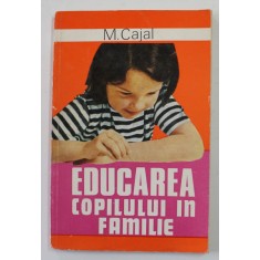EDUCAREA COPILULUI IN FAMILIE de M. CAJAL , 1975