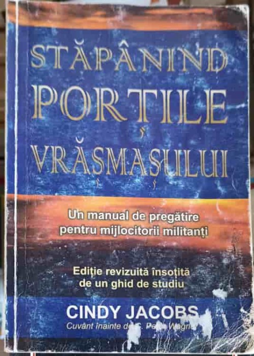 STAPANIND PORTILE VRASMASULUI - UN MANUAL DE PREGATIRE PENTRU MIJLOCITORII MILITANTI-CINDY JACOBS-253342