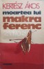 Moartea lui Makra Ferenc - Kertesz Akos, Dacia 1982, Roman, Beletristica, Limba Romana, Necartonata
