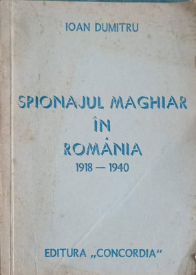 SPIONAJUL MAGHIAR IN ROMANIA 1918-1940-IOAN DUMITRU foto