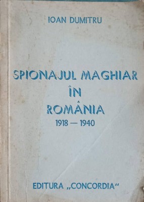 SPIONAJUL MAGHIAR IN ROMANIA 1918-1940-IOAN DUMITRU-264643 foto