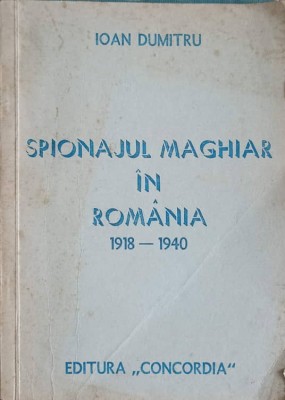 SPIONAJUL MAGHIAR IN ROMANIA 1918-1940-IOAN DUMITRU foto