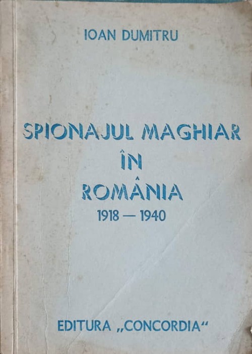 SPIONAJUL MAGHIAR IN ROMANIA 1918-1940-IOAN DUMITRU-264643