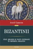 Bizantinii. Stat, religie si viata cotidiana in Imperiul Bizantin &ndash; Averil Cameron