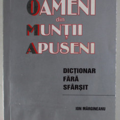 OAMENI DIN MUNTII APUSENI , DICTIONAR FARA SFARSIT de ION MARGINEANU , 2003