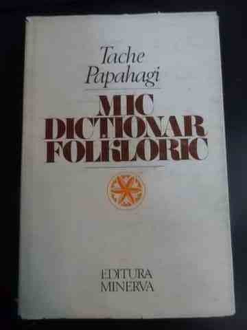Mic Dictionar Folkloric - Tache Papahagi ,545624