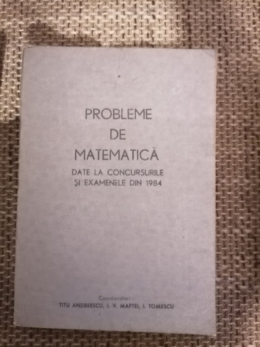 PROBLEME DE MATEMATICA DATE LA CONCURSURILE SI EXAMENELE DIN 1984