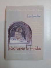 INTOARCEREA LA HRISTOS , DOCUMENT PENTRU O LUME NOUA de IOAN IANOLIDE , 2006 foto