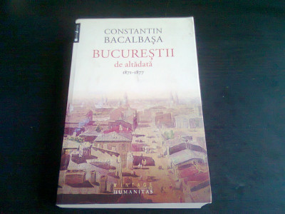 BUCURESTII DE ALTADATA 1871-1877- CONSTANTIN BACALBASA (VOL.I) foto