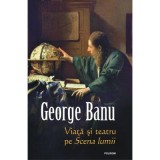 Viata si teatru pe Scena lumii - George Banu