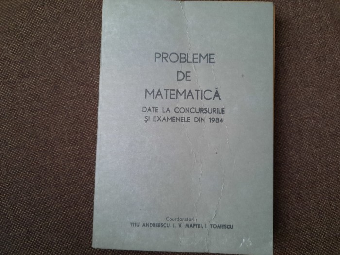 PROBLEME DE MATEMATICA DATE LA CONCURSURILE SI EXAMENELE DIN 1984