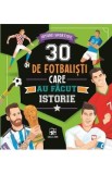 30 de fotbalisti care au facut istorie. Istorii sportive