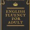 English Fluency for Adult - How to Learn and Speak English Fluently as an Adult