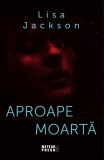 Aproape moarta - Lisa Jackson - Editura Meteor Press