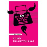 Az &iacute;r&oacute;, aki alkotni akar - L. Tak&aacute;cs B&aacute;lint