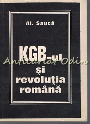 KGB-ul Si Revolutia Romana - Al. Sauca foto