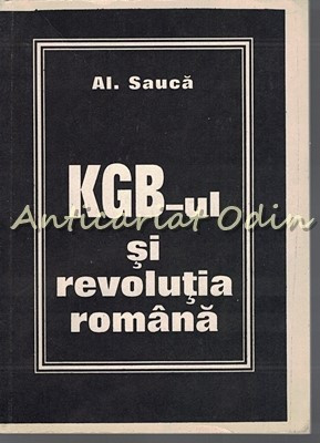 KGB-ul Si Revolutia Romana - Al. Sauca