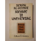 Sergiu Al-George - Arhaic și universal: India &icirc;n conștiința culturală rom&acirc;nească (Br&acirc;ncuși, Eliade, Blaga...)