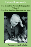 The Creative Power of Bogoljubov Volume I: Pawn Play, Sacrifices, Restriction and More